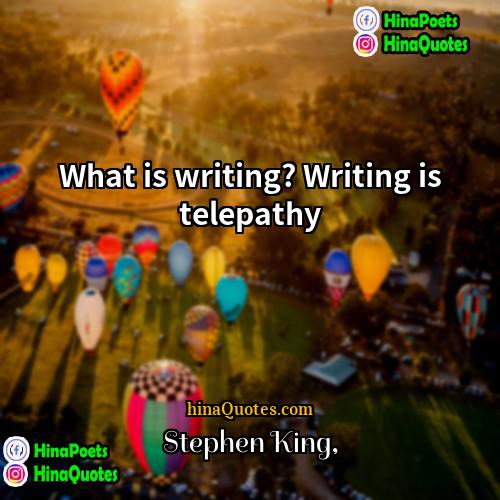 Stephen King Quotes | What is writing? Writing is telepathy.
 